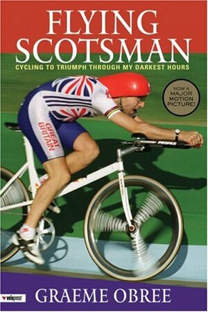Flying Scotsman: Cycling to Triumph Through My Darkest Hours by Graeme Obree