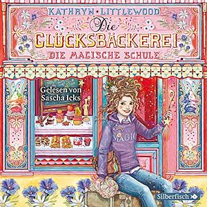 Die Glücksbäckerei: Die magische Schule by Kathryn Littlewood