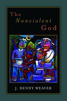 The Nonviolent God by J. Denny Weaver