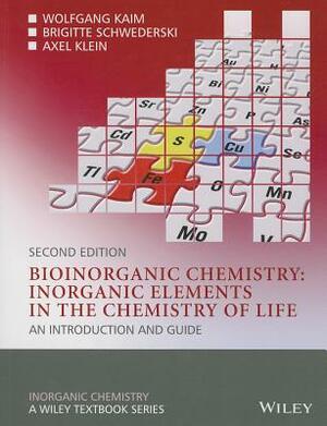 Bioinorganic Chemistry -- Inorganic Elements in the Chemistry of Life: An Introduction and Guide by Wolfgang Kaim, Brigitte Schwederski, Axel Klein