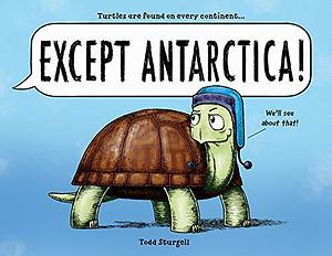 Except Antarctica: A Hilarious Animal Picture Book for Kids by Todd Sturgell, Todd Sturgell