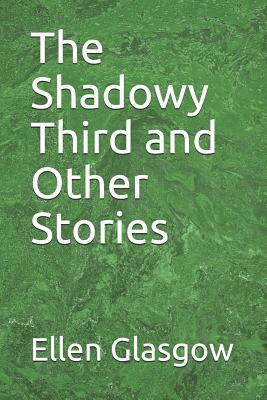The Shadowy Third and Other Stories by Ellen Glasgow