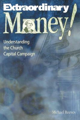 Extraordinary Money!: Understanding the Church Capital Campaign by Michael D. Reeves