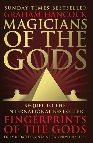 Magicians of the Gods: The forgotten wisdom of earth's lost civilisation - the sequel to Fingerprints of the Gods by Graham Hancock