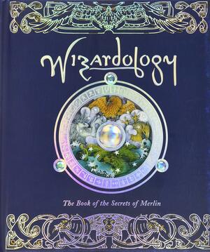 Wizardology: The Book of the Secrets of Merlin - Being a True Account of Wizards, their Ways and Many Wonderful Powers as Told by Master Merlin by Dugald A. Steer, Master Merlin