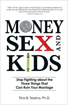 Money, Sex, and Kids: Stop Fighting about the Three Things That Can Ruin Your Marriage by Tina B. Tessina