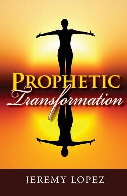 Prophetic Transformation by Jeremy Lopez