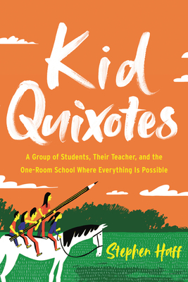 Kid Quixotes: A Group of Students, Their Teacher, and the One-Room School Where Everything Is Possible by Sarah Sierra, Stephen Haff