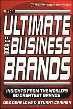 The Ultimate Book Of Business Brands: Insights From The World's 50 Greatest Brands by Des Dearlove, Stuart Crainer