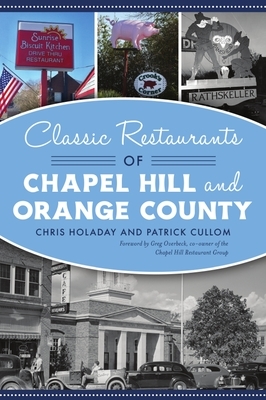 Classic Restaurants of Chapel Hill and Orange County by Patrick Cullom, Chris Holaday