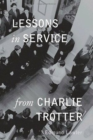 Lessons in Service from Charlie Trotter by Charlie Trotter, Ed Lawler