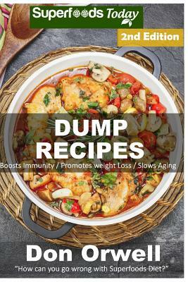 Dump Recipes: 60+ Dump Meals, Dump Dinners Recipes, Quick & Easy Cooking Recipes, Antioxidants & Phytochemicals: Soups Stews and Chi by Don Orwell