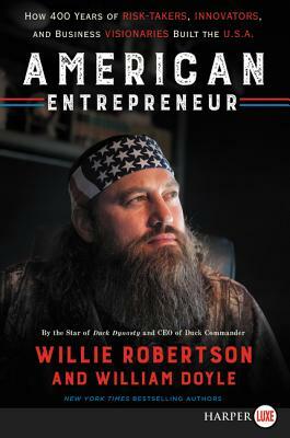 American Entrepreneur: How 400 Years of Risk-Takers, Innovators, and Business Visionaries Built the U.S.A. by Willie Robertson, William Doyle