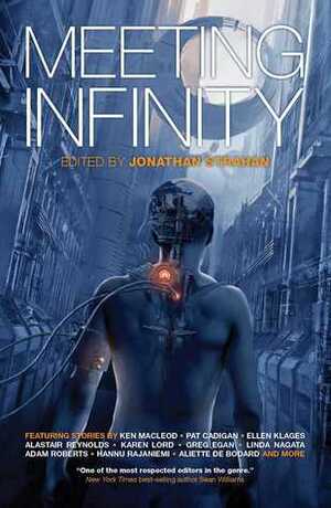 Meeting Infinity by Sean Williams, Ian McDonald, An Owomoyela, Ramez Naam, Nancy Kress, Jonathan Strahan, Bruce Sterling, John Barnes, Gwyneth Jones, Gregory Benford, James S. A. Corey, Aliette de Bodard, Madeline Ashby, Yoon Ha Lee, Simon Ings, Kameron Hurley, Benjanun Sriduangkaew