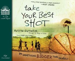 Take Your Best Shot (Library Edition): Do Something Bigger Than Yourself by Austin Gutwein, Todd Hillard