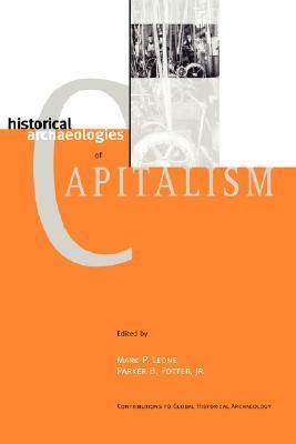 Historical Archaeologies of Capitalism by Mark P. Leone, Parker B. Potter Jr.