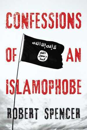 Confessions of an Islamophobe by Robert Spencer