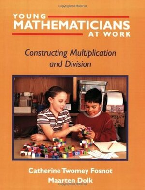 Young Mathematicians at Work: Constructing Multiplication and Division by Catherine Twomey Fosnot, Maarten Dolk