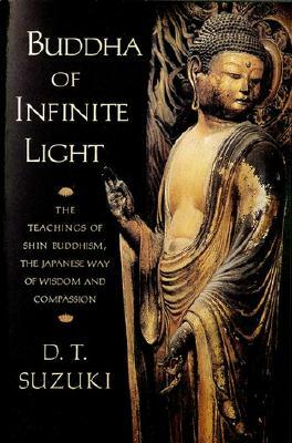 Buddha of Infinite Light: The Teachings of Shin Buddhism, the Japanese Way of Wisdom and Compassion by Daisetz Teitaro Suzuki