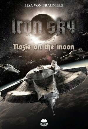 Iron Sky: Destiny - Nazis on the moon: An Iron Sky short story by Ilsa von Braunfels