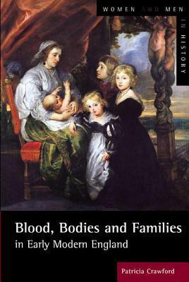 Blood, Bodies and Families in Early Modern England by Patricia Crawford
