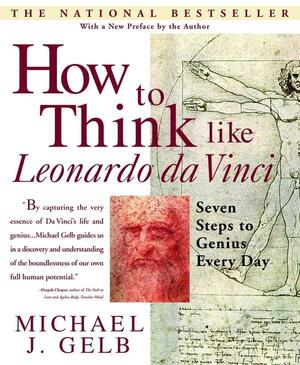 How to Think Like Leonardo da Vinci: Seven Steps to Genius Every Day by Michael J. Gelb