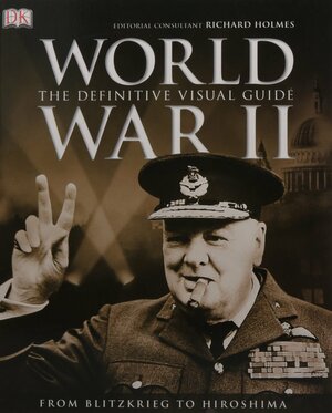 World War II: The Definitive Visual Guide by Richard Holmes
