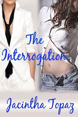 The Interrogation: A Lesbian New Adult Spanking Romance by Jacintha Topaz