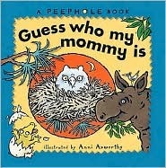 Guess Who My Mommy Is (Peephole Book) by Ann Axworthy