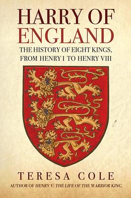 Harry of England: The History of Eight Kings, From Henry I to Henry VIII by Teresa Cole