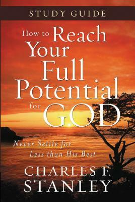 How to Reach Your Full Potential for God by Charles F. Stanley