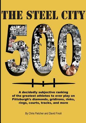 The Steel City 500: A decidedly subjective ranking of the greatest athletes to ever play on Pittsburgh's diamonds, gridirons, rinks, rings by Chris Fletcher, David Finoli