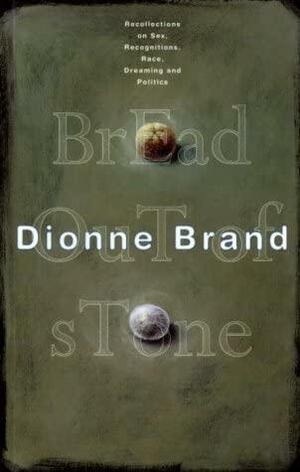 Bread Out Of Stone: Recollections on Sex, Recognitions, Race, Dreaming and Politics by Dionne Brand