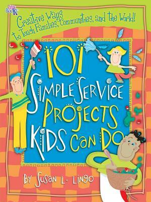 101 Simple Service Projects Kids Can Do by Susan L. Lingo