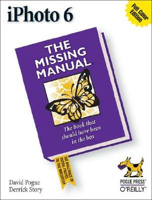 iPhoto 6: The Missing Manual: The Missing Manual by Derrick Story, David Pogue