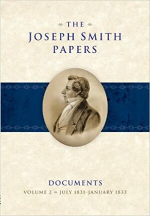 The Joseph Smith Papers, Documents, Vol. 2: July 1831 - January 1833 by Grant Underwood, William G. Hartley, Robert J. Woodford, Mark Ashurst-McGee, Matthew C. Godfrey