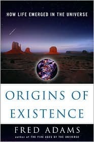 Origins of Existence: How Life Emerged in the Universe by Fred Adams