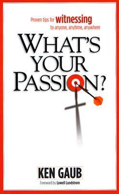 What's Your Passion?: Proven Tips for Witnessing to Anyone, Anytime, Anywhere by Ken Gaub