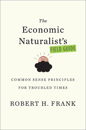 The Economic Naturalist's Guide to Washington, Wall Street, and Why Timmy Needs a New Range Rover for Christmas by Robert H. Frank