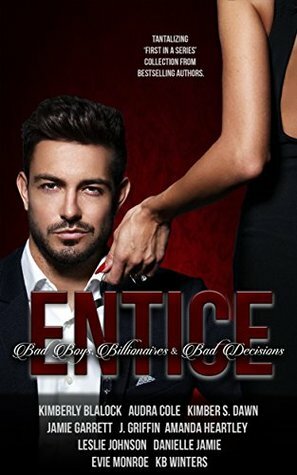 ENTICE - Bad Boys, Billionaires and Bad Decisions: 10 Tantalizing First in a Series Books by Audra Cole, Evie Monroe, J. Griffin, Amanda Heartley, Leslie Johnson, Kimber S. Dawn, K.B. Winters, Danielle Jamie, Jamie Garrett, Kimberly Soto