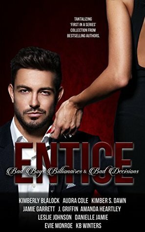 ENTICE - Bad Boys, Billionaires and Bad Decisions: 10 Tantalizing First in a Series Books by Amanda Heartley, Kimber S. Dawn, Danielle Jamie, J. Griffin, Audra Cole, K.B. Winters, Evie Monroe, Jamie Garrett, Leslie Johnson, Kimberly Soto