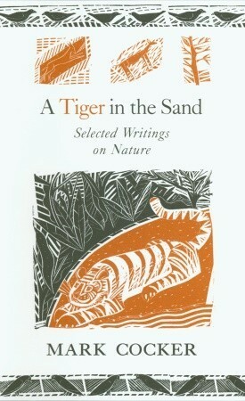 A Tiger in the Sand: Selected Writings on Nature by Mark Cocker