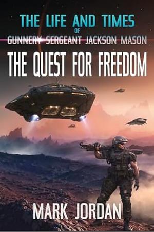 The Life and Times of Gunnery Sergeant Jackson Mason: The Quest For Freedom by Mark Jordan