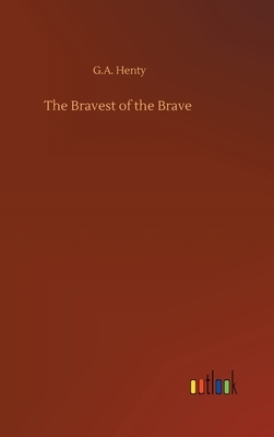 The Bravest of the Brave by G.A. Henty