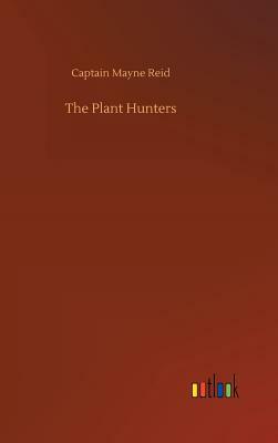 The Plant Hunters by Captain Mayne Reid
