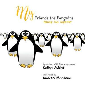 My Friends the Penguins: Having fun together by Katlyn Aubitz, Ann Aubitz