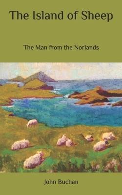 The Island of Sheep: The Man from the Norlands by John Buchan