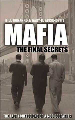 Mafia: The Final Secrets: The Last Confessions of a Mob Godfather by Bill Bonanno, Gary B. Abromovitz