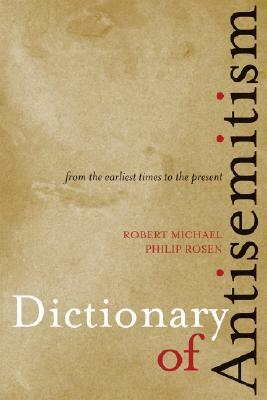 Dictionary of Antisemitism: From the Earliest Times to the Present by Philip Rosen, Robert Michael