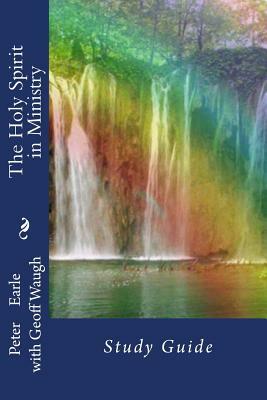 The Holy Spirit in Ministry: Study Guide by Geoff Waugh, Peter Earle